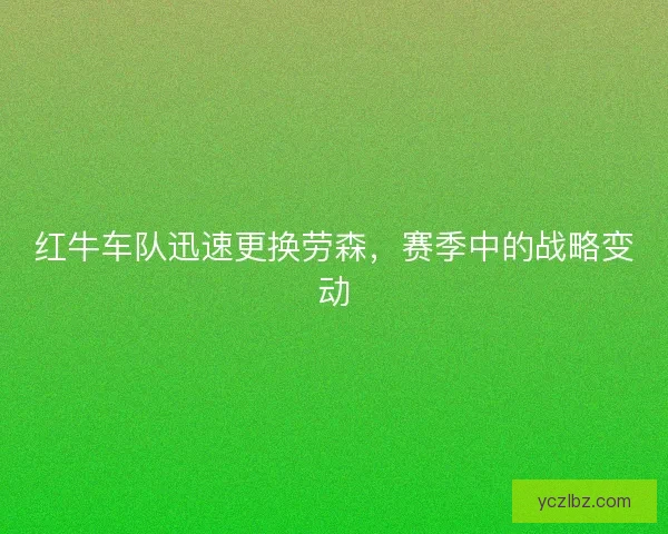 红牛车队迅速更换劳森，赛季中的战略变动